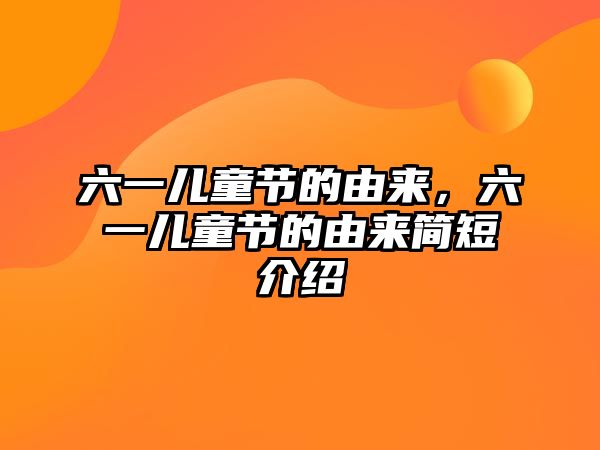 六一兒童節(jié)的由來，六一兒童節(jié)的由來簡短介紹