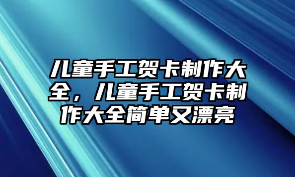 兒童手工賀卡制作大全，兒童手工賀卡制作大全簡單又漂亮