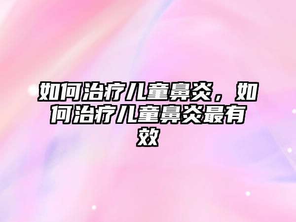 如何治療兒童鼻炎，如何治療兒童鼻炎最有效