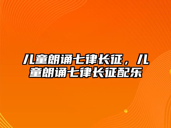 兒童朗誦七律長征，兒童朗誦七律長征配樂