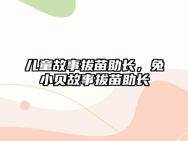 兒童故事拔苗助長，兔小貝故事拔苗助長