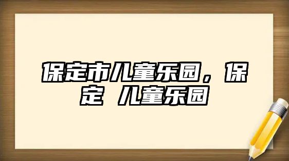 保定市兒童樂園，保定 兒童樂園