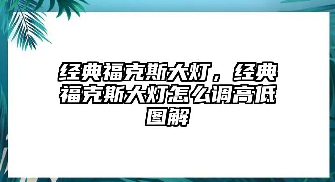 經(jīng)典福克斯大燈，經(jīng)典?？怂勾鬅粼趺凑{(diào)高低圖解