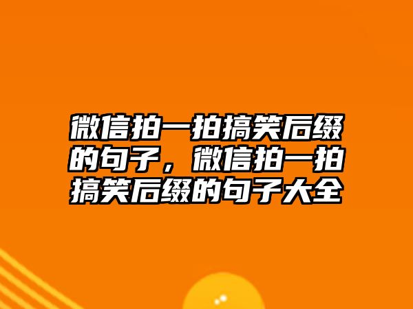 微信拍一拍搞笑后綴的句子，微信拍一拍搞笑后綴的句子大全