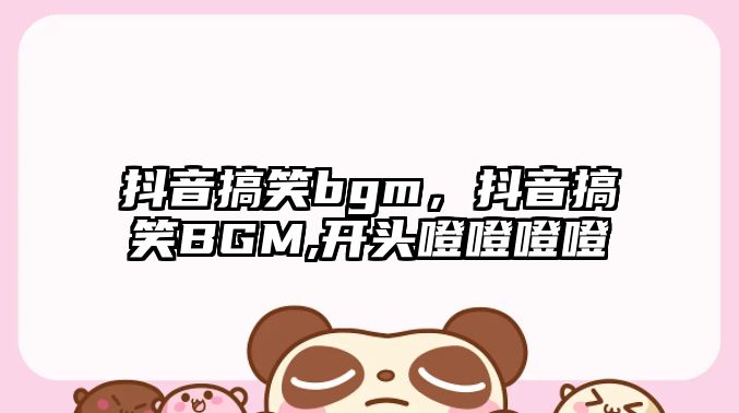 抖音搞笑bgm，抖音搞笑BGM,開頭噔噔噔噔