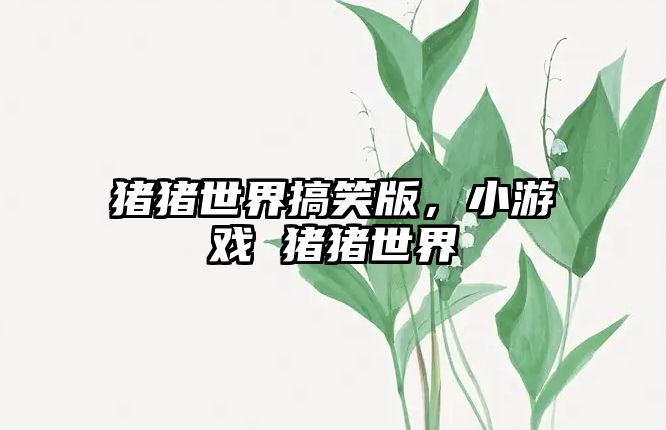 豬豬世界搞笑版，小游戲 豬豬世界