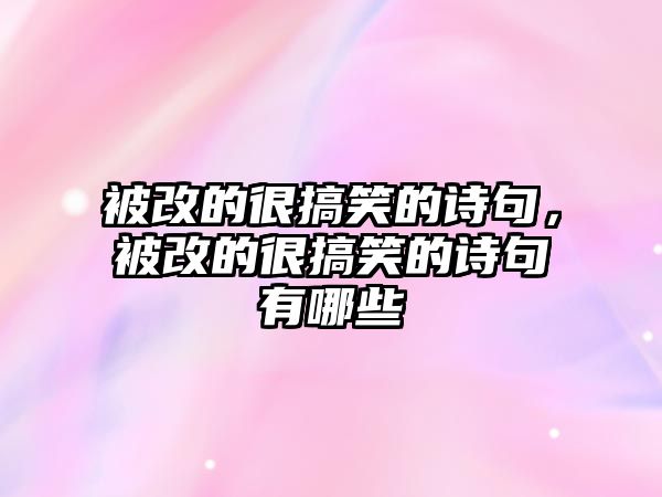 被改的很搞笑的詩句，被改的很搞笑的詩句有哪些