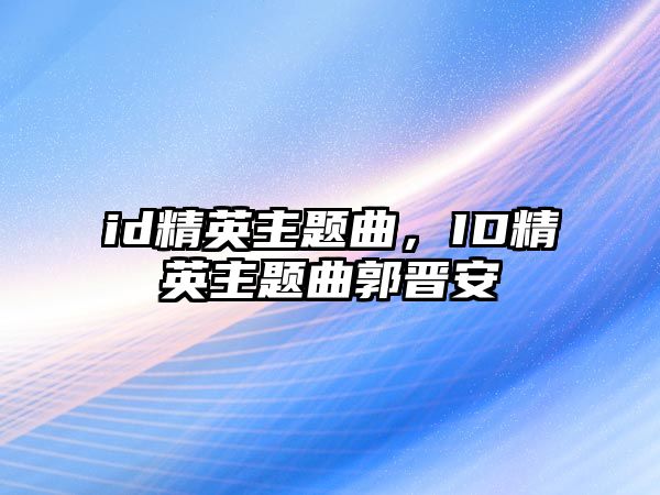 id精英主題曲，ID精英主題曲郭晉安