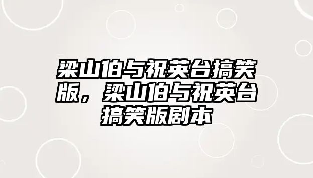 梁山伯與祝英臺搞笑版，梁山伯與祝英臺搞笑版劇本