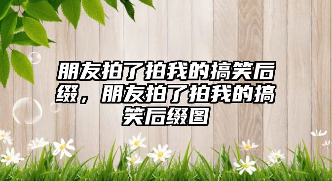 朋友拍了拍我的搞笑后綴，朋友拍了拍我的搞笑后綴圖