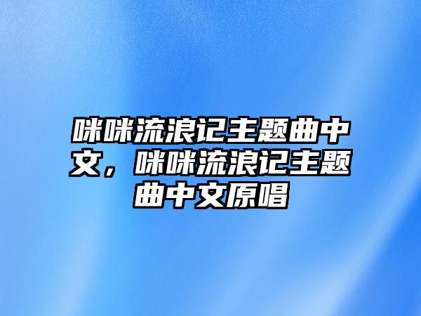 咪咪流浪記主題曲中文，咪咪流浪記主題曲中文原唱