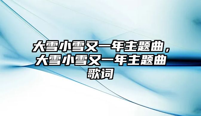 大雪小雪又一年主題曲，大雪小雪又一年主題曲歌詞