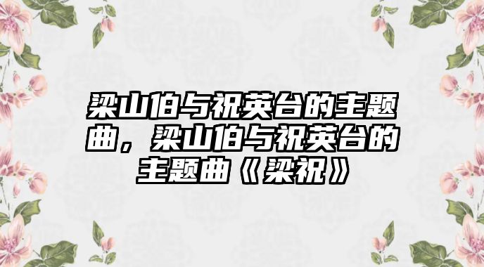 梁山伯與祝英臺(tái)的主題曲，梁山伯與祝英臺(tái)的主題曲《梁祝》