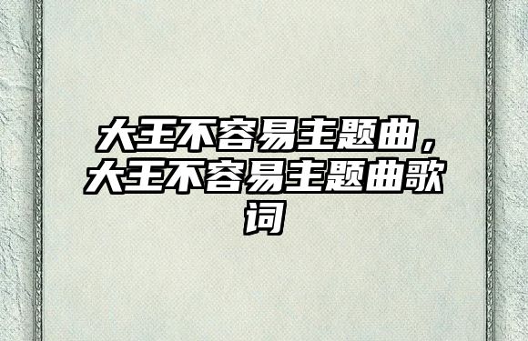 大王不容易主題曲，大王不容易主題曲歌詞