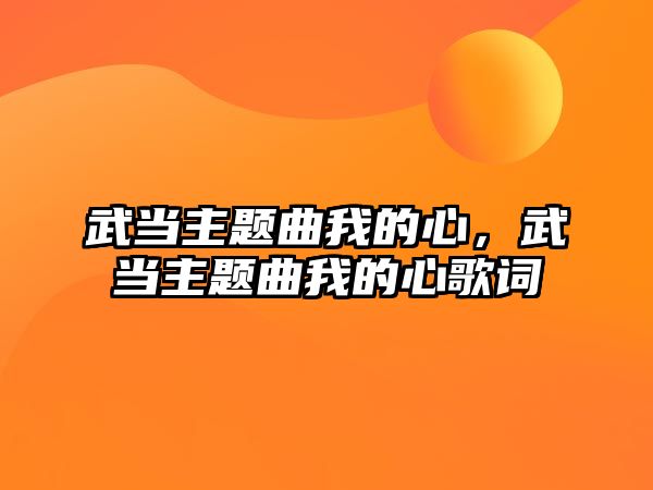 武當主題曲我的心，武當主題曲我的心歌詞